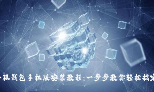 小狐钱包手机版安装教程：一步步教你轻松搞定！